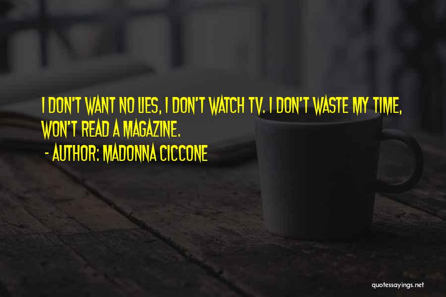 Madonna Ciccone Quotes: I Don't Want No Lies, I Don't Watch Tv. I Don't Waste My Time, Won't Read A Magazine.
