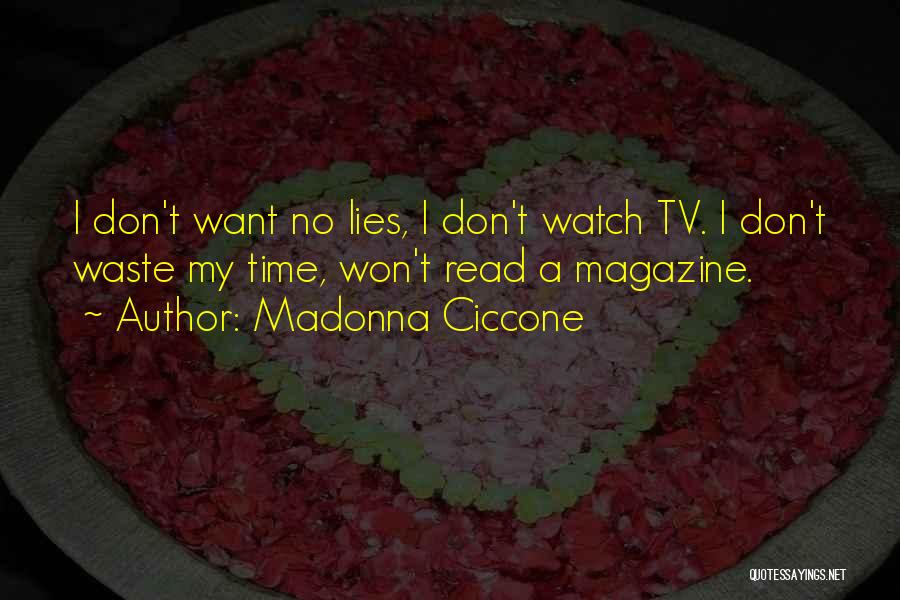 Madonna Ciccone Quotes: I Don't Want No Lies, I Don't Watch Tv. I Don't Waste My Time, Won't Read A Magazine.