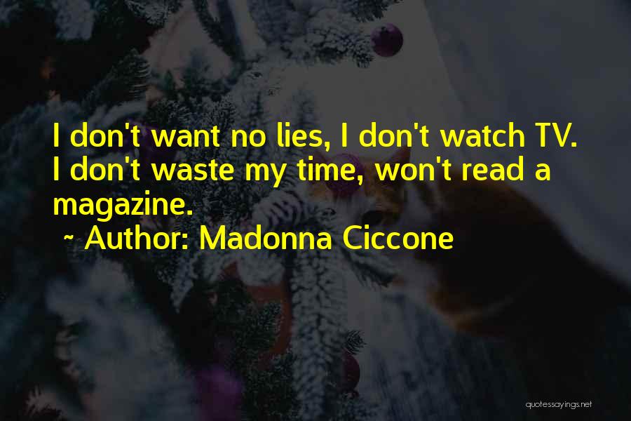 Madonna Ciccone Quotes: I Don't Want No Lies, I Don't Watch Tv. I Don't Waste My Time, Won't Read A Magazine.
