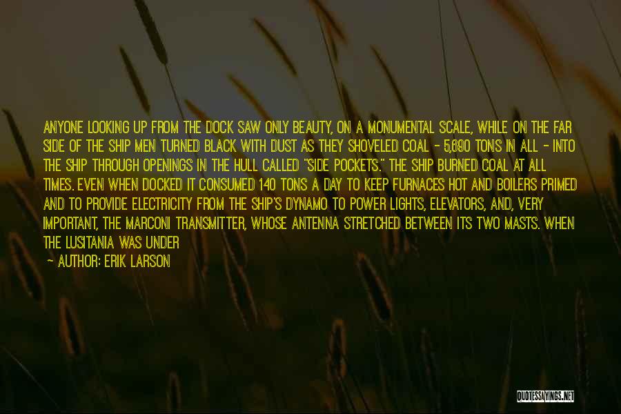 Erik Larson Quotes: Anyone Looking Up From The Dock Saw Only Beauty, On A Monumental Scale, While On The Far Side Of The