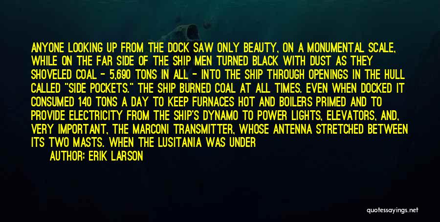 Erik Larson Quotes: Anyone Looking Up From The Dock Saw Only Beauty, On A Monumental Scale, While On The Far Side Of The