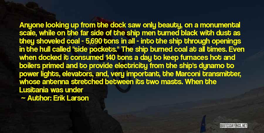 Erik Larson Quotes: Anyone Looking Up From The Dock Saw Only Beauty, On A Monumental Scale, While On The Far Side Of The