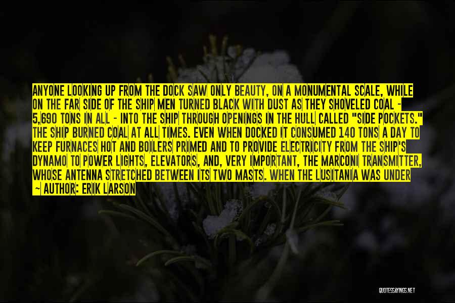 Erik Larson Quotes: Anyone Looking Up From The Dock Saw Only Beauty, On A Monumental Scale, While On The Far Side Of The