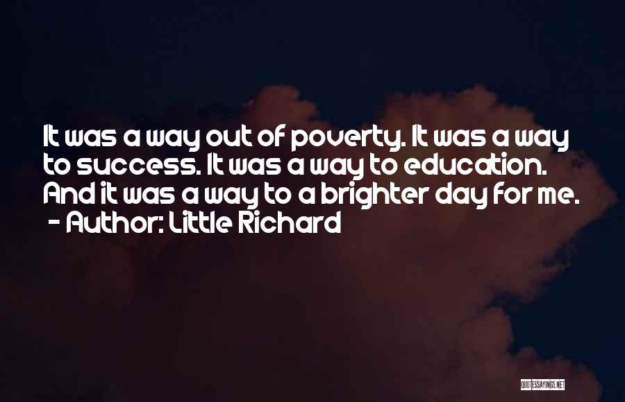 Little Richard Quotes: It Was A Way Out Of Poverty. It Was A Way To Success. It Was A Way To Education. And