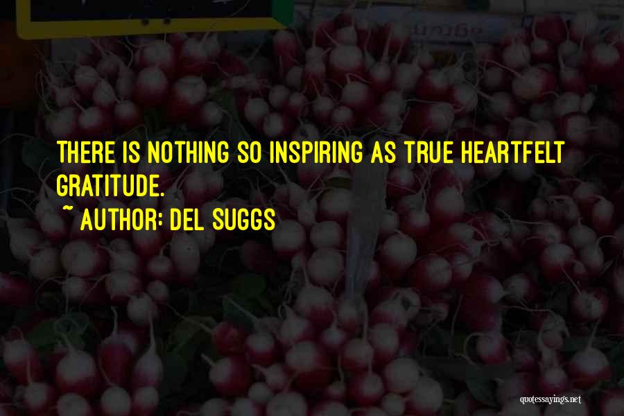 Del Suggs Quotes: There Is Nothing So Inspiring As True Heartfelt Gratitude.