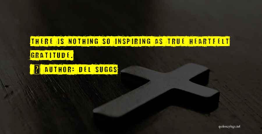 Del Suggs Quotes: There Is Nothing So Inspiring As True Heartfelt Gratitude.