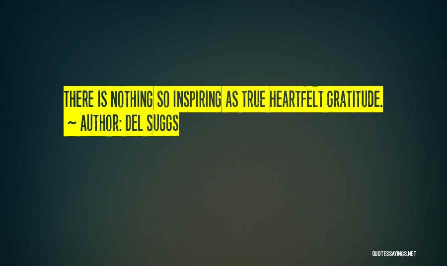 Del Suggs Quotes: There Is Nothing So Inspiring As True Heartfelt Gratitude.