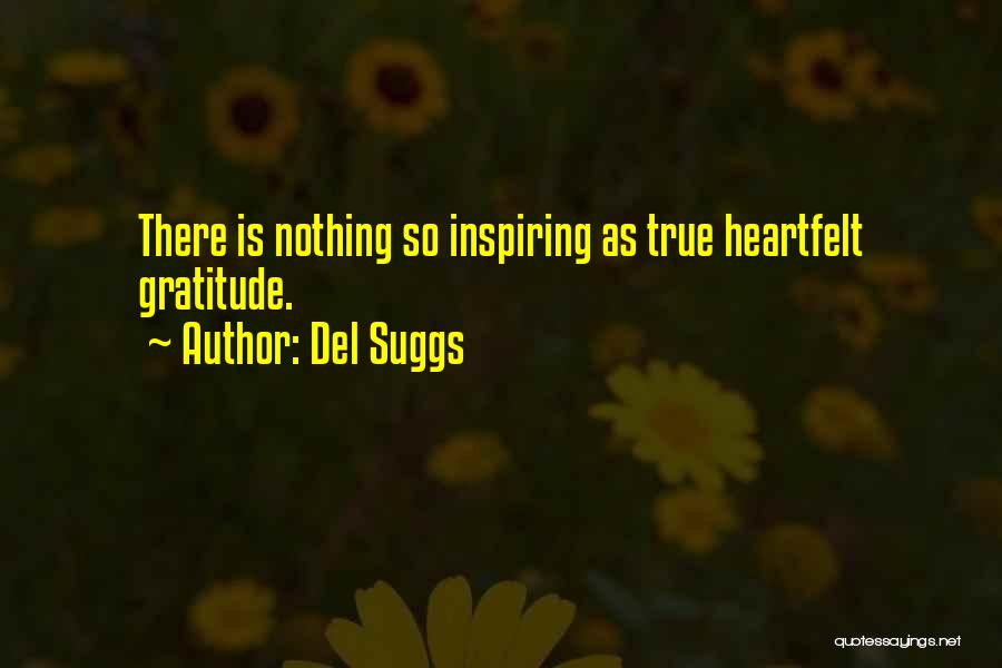 Del Suggs Quotes: There Is Nothing So Inspiring As True Heartfelt Gratitude.