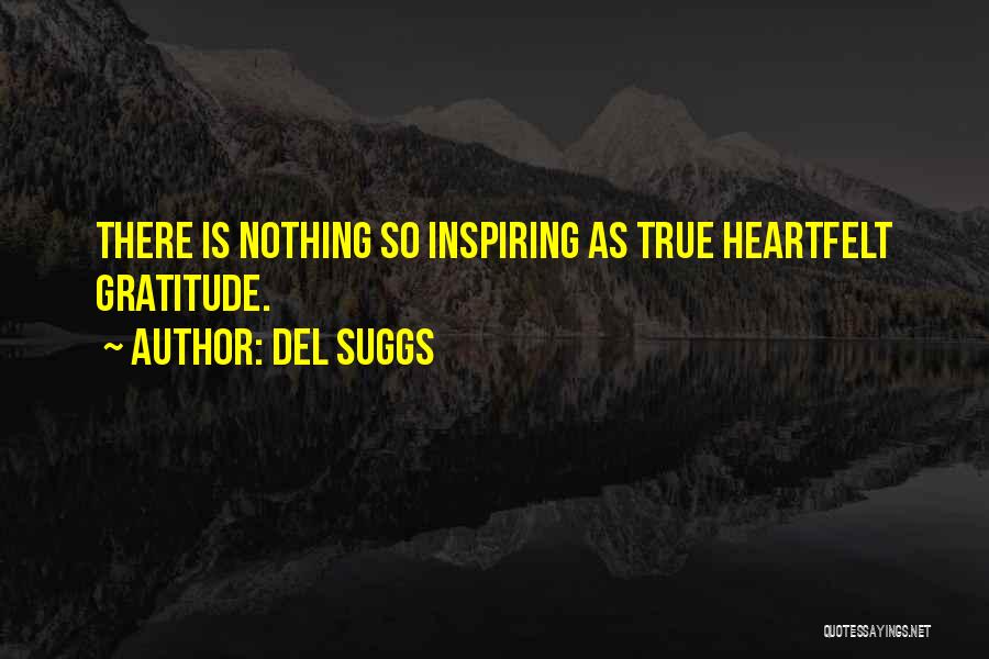 Del Suggs Quotes: There Is Nothing So Inspiring As True Heartfelt Gratitude.