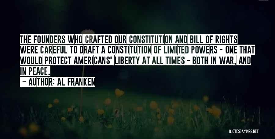 Al Franken Quotes: The Founders Who Crafted Our Constitution And Bill Of Rights Were Careful To Draft A Constitution Of Limited Powers -
