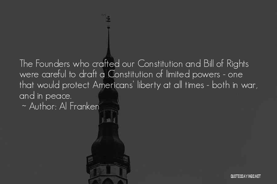 Al Franken Quotes: The Founders Who Crafted Our Constitution And Bill Of Rights Were Careful To Draft A Constitution Of Limited Powers -