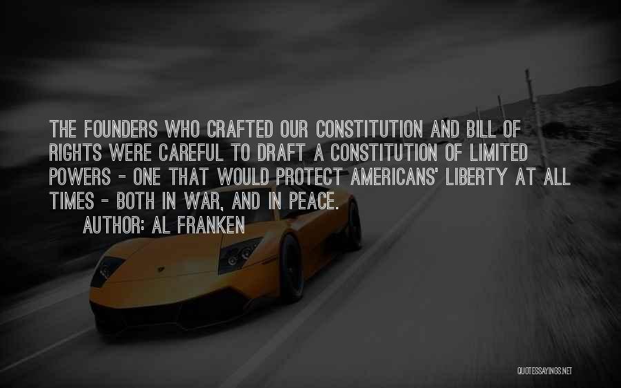Al Franken Quotes: The Founders Who Crafted Our Constitution And Bill Of Rights Were Careful To Draft A Constitution Of Limited Powers -
