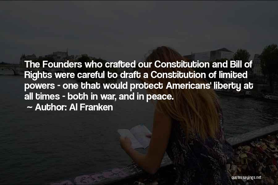 Al Franken Quotes: The Founders Who Crafted Our Constitution And Bill Of Rights Were Careful To Draft A Constitution Of Limited Powers -