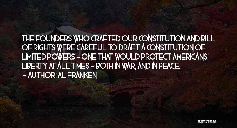 Al Franken Quotes: The Founders Who Crafted Our Constitution And Bill Of Rights Were Careful To Draft A Constitution Of Limited Powers -