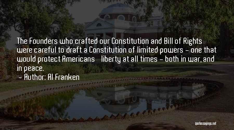 Al Franken Quotes: The Founders Who Crafted Our Constitution And Bill Of Rights Were Careful To Draft A Constitution Of Limited Powers -
