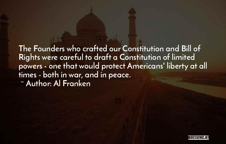 Al Franken Quotes: The Founders Who Crafted Our Constitution And Bill Of Rights Were Careful To Draft A Constitution Of Limited Powers -