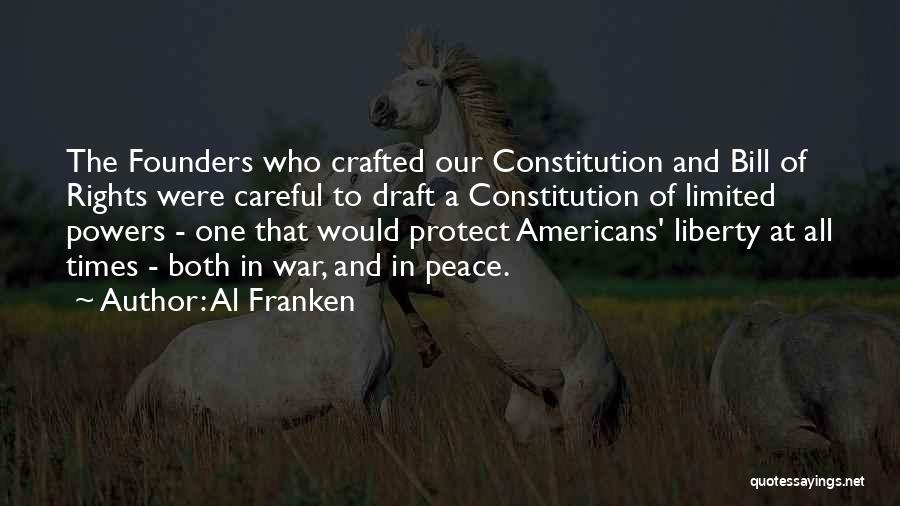 Al Franken Quotes: The Founders Who Crafted Our Constitution And Bill Of Rights Were Careful To Draft A Constitution Of Limited Powers -