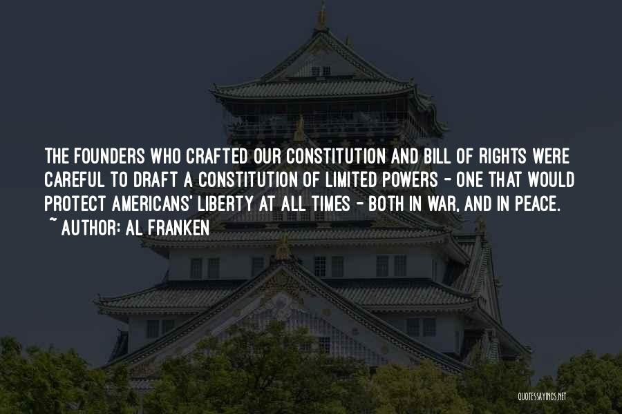 Al Franken Quotes: The Founders Who Crafted Our Constitution And Bill Of Rights Were Careful To Draft A Constitution Of Limited Powers -