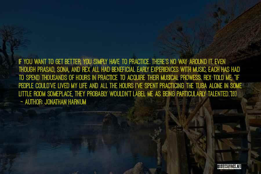 Jonathan Harnum Quotes: If You Want To Get Better, You Simply Have To Practice. There's No Way Around It. Even Though Prasad, Sona,