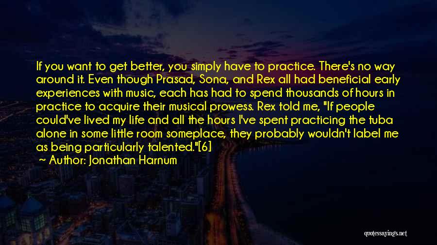 Jonathan Harnum Quotes: If You Want To Get Better, You Simply Have To Practice. There's No Way Around It. Even Though Prasad, Sona,