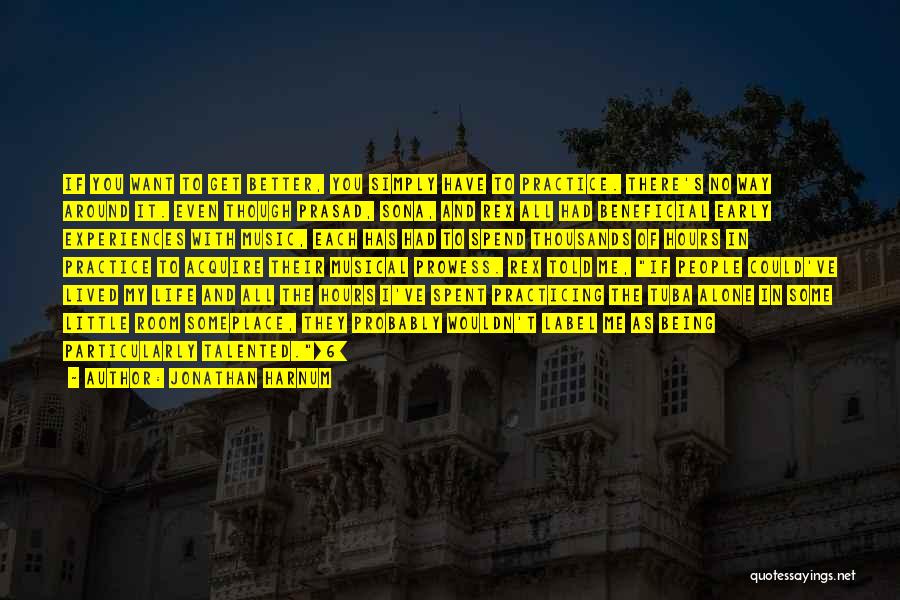 Jonathan Harnum Quotes: If You Want To Get Better, You Simply Have To Practice. There's No Way Around It. Even Though Prasad, Sona,