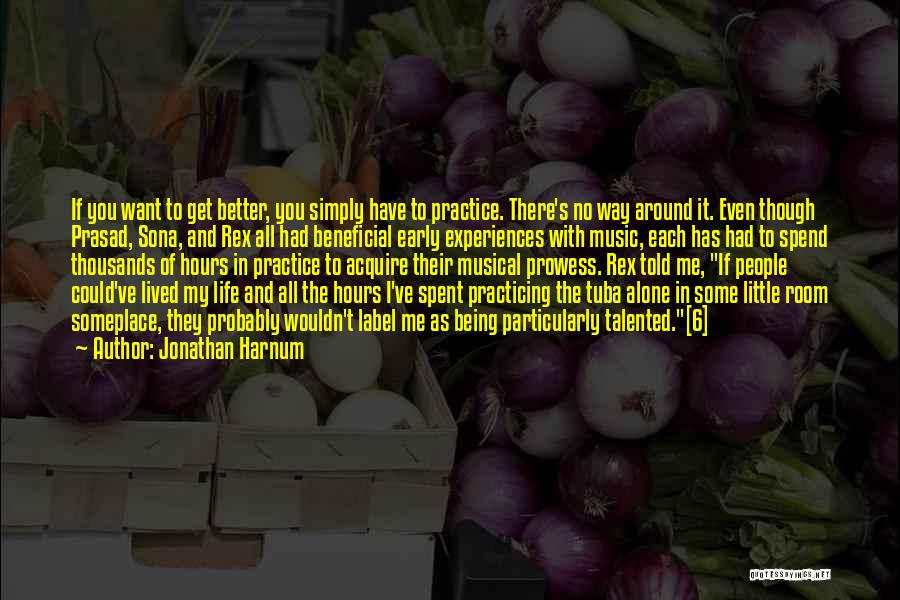 Jonathan Harnum Quotes: If You Want To Get Better, You Simply Have To Practice. There's No Way Around It. Even Though Prasad, Sona,