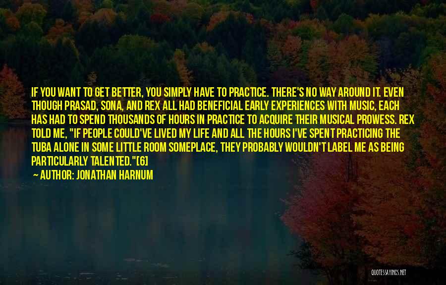 Jonathan Harnum Quotes: If You Want To Get Better, You Simply Have To Practice. There's No Way Around It. Even Though Prasad, Sona,