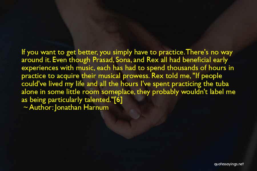 Jonathan Harnum Quotes: If You Want To Get Better, You Simply Have To Practice. There's No Way Around It. Even Though Prasad, Sona,