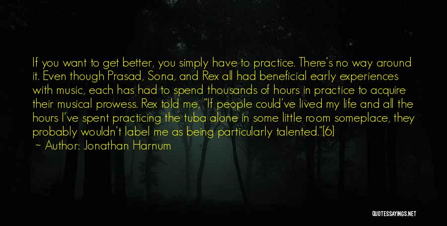 Jonathan Harnum Quotes: If You Want To Get Better, You Simply Have To Practice. There's No Way Around It. Even Though Prasad, Sona,