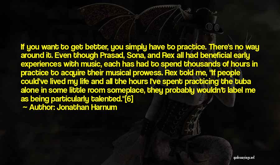 Jonathan Harnum Quotes: If You Want To Get Better, You Simply Have To Practice. There's No Way Around It. Even Though Prasad, Sona,