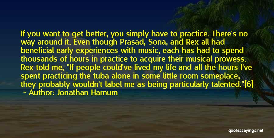 Jonathan Harnum Quotes: If You Want To Get Better, You Simply Have To Practice. There's No Way Around It. Even Though Prasad, Sona,