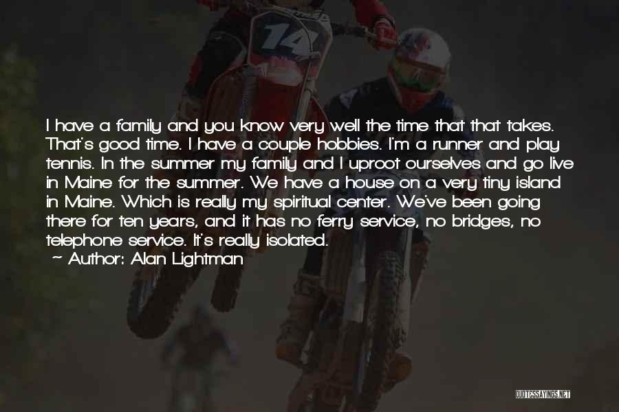 Alan Lightman Quotes: I Have A Family And You Know Very Well The Time That That Takes. That's Good Time. I Have A