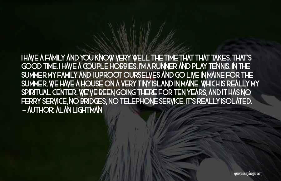 Alan Lightman Quotes: I Have A Family And You Know Very Well The Time That That Takes. That's Good Time. I Have A