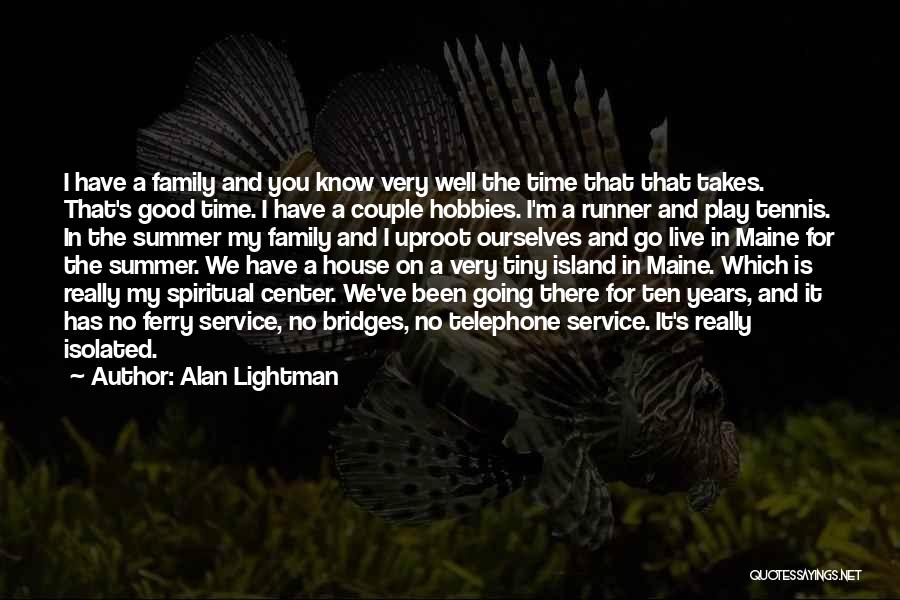 Alan Lightman Quotes: I Have A Family And You Know Very Well The Time That That Takes. That's Good Time. I Have A