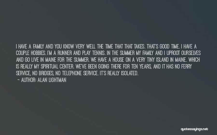 Alan Lightman Quotes: I Have A Family And You Know Very Well The Time That That Takes. That's Good Time. I Have A