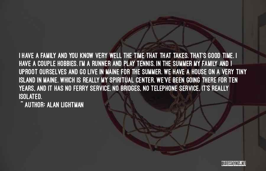 Alan Lightman Quotes: I Have A Family And You Know Very Well The Time That That Takes. That's Good Time. I Have A