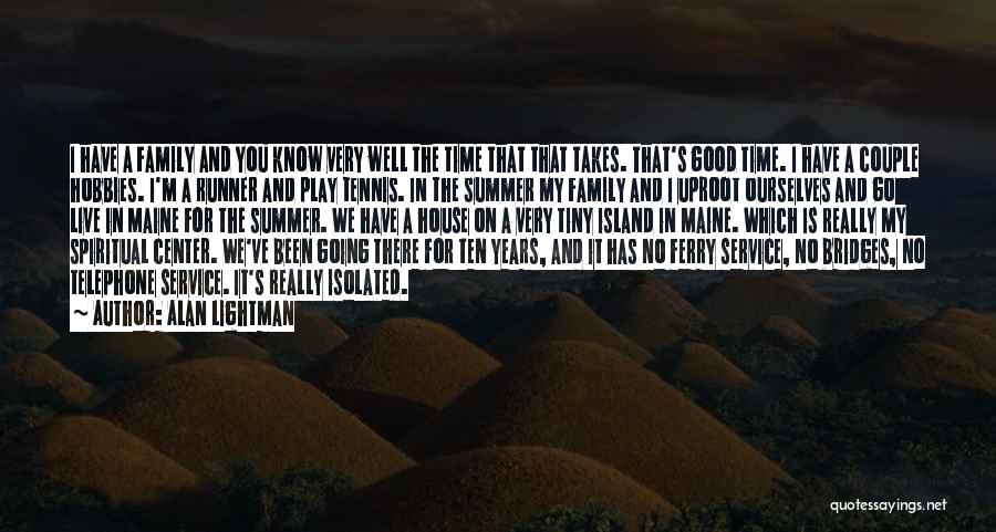 Alan Lightman Quotes: I Have A Family And You Know Very Well The Time That That Takes. That's Good Time. I Have A