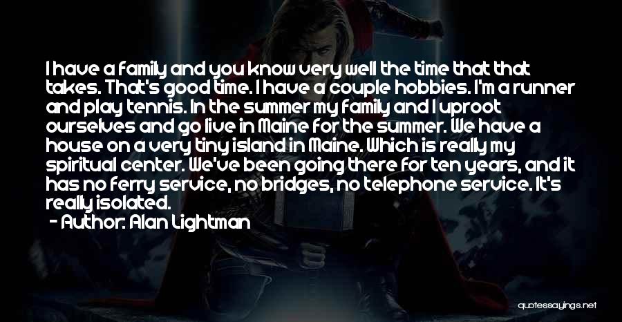 Alan Lightman Quotes: I Have A Family And You Know Very Well The Time That That Takes. That's Good Time. I Have A