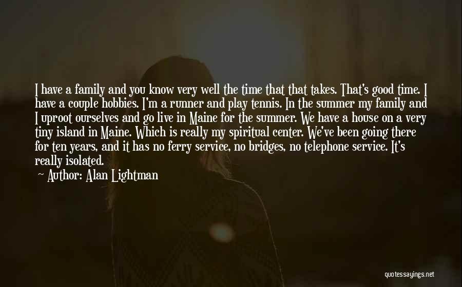 Alan Lightman Quotes: I Have A Family And You Know Very Well The Time That That Takes. That's Good Time. I Have A