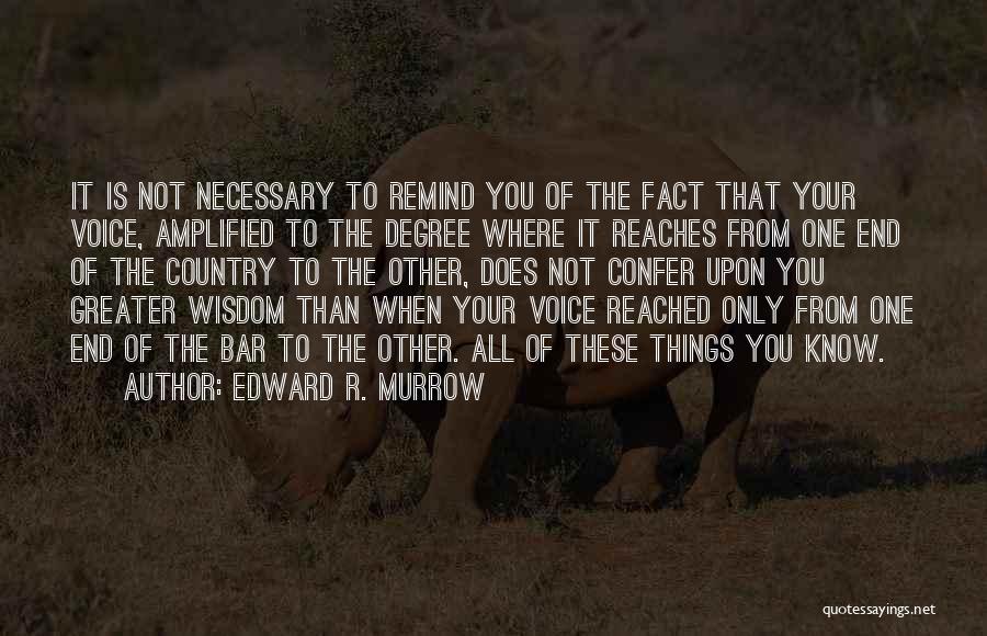 Edward R. Murrow Quotes: It Is Not Necessary To Remind You Of The Fact That Your Voice, Amplified To The Degree Where It Reaches