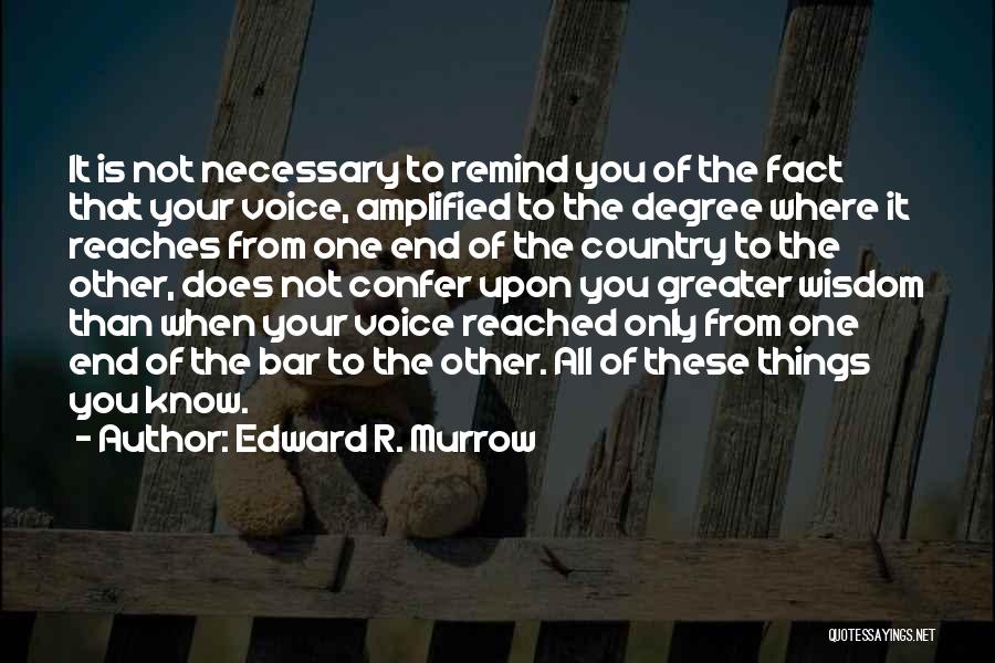 Edward R. Murrow Quotes: It Is Not Necessary To Remind You Of The Fact That Your Voice, Amplified To The Degree Where It Reaches