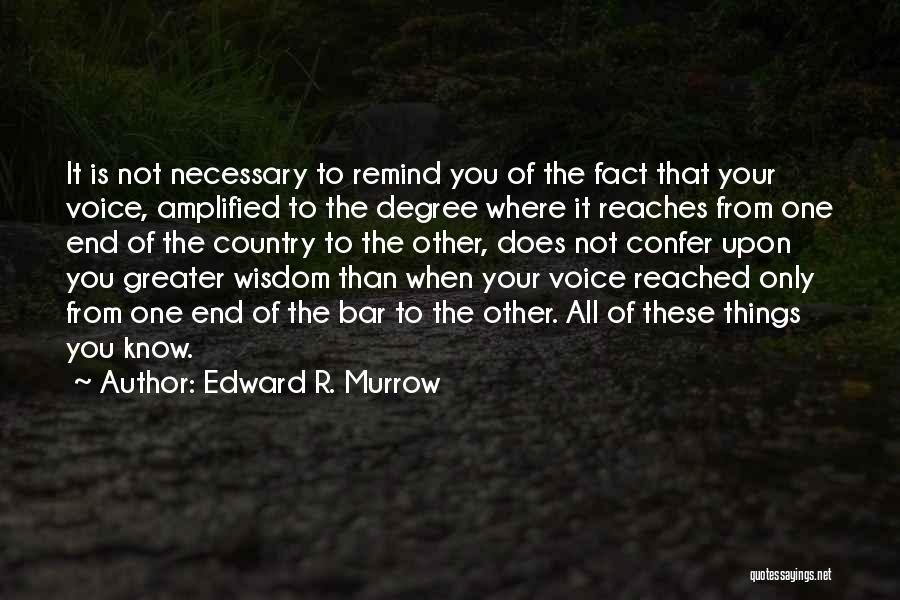 Edward R. Murrow Quotes: It Is Not Necessary To Remind You Of The Fact That Your Voice, Amplified To The Degree Where It Reaches