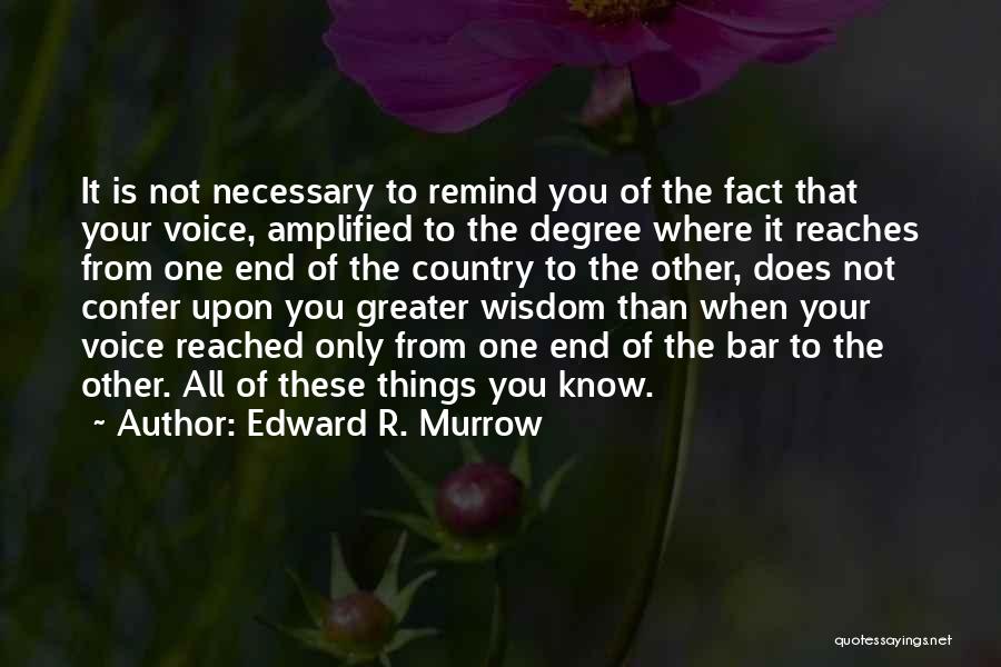 Edward R. Murrow Quotes: It Is Not Necessary To Remind You Of The Fact That Your Voice, Amplified To The Degree Where It Reaches