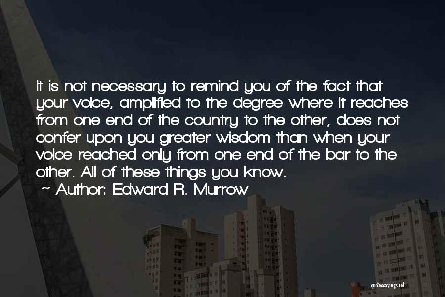 Edward R. Murrow Quotes: It Is Not Necessary To Remind You Of The Fact That Your Voice, Amplified To The Degree Where It Reaches