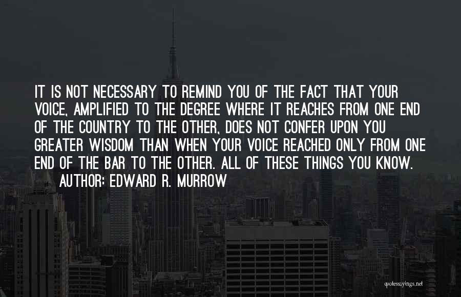 Edward R. Murrow Quotes: It Is Not Necessary To Remind You Of The Fact That Your Voice, Amplified To The Degree Where It Reaches