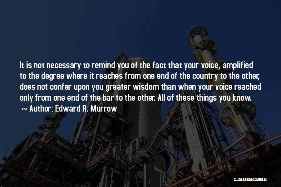 Edward R. Murrow Quotes: It Is Not Necessary To Remind You Of The Fact That Your Voice, Amplified To The Degree Where It Reaches