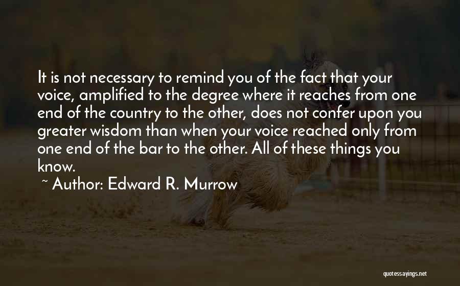 Edward R. Murrow Quotes: It Is Not Necessary To Remind You Of The Fact That Your Voice, Amplified To The Degree Where It Reaches