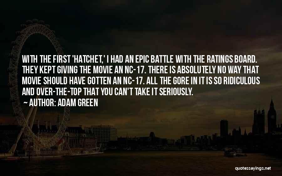 Adam Green Quotes: With The First 'hatchet,' I Had An Epic Battle With The Ratings Board. They Kept Giving The Movie An Nc-17.