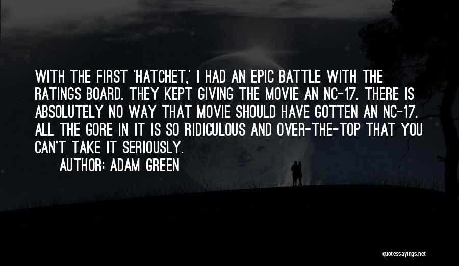 Adam Green Quotes: With The First 'hatchet,' I Had An Epic Battle With The Ratings Board. They Kept Giving The Movie An Nc-17.