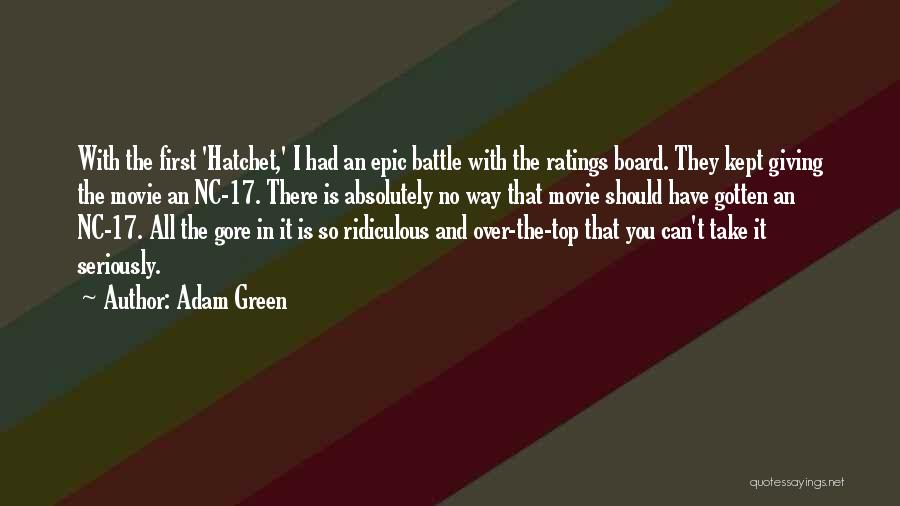 Adam Green Quotes: With The First 'hatchet,' I Had An Epic Battle With The Ratings Board. They Kept Giving The Movie An Nc-17.